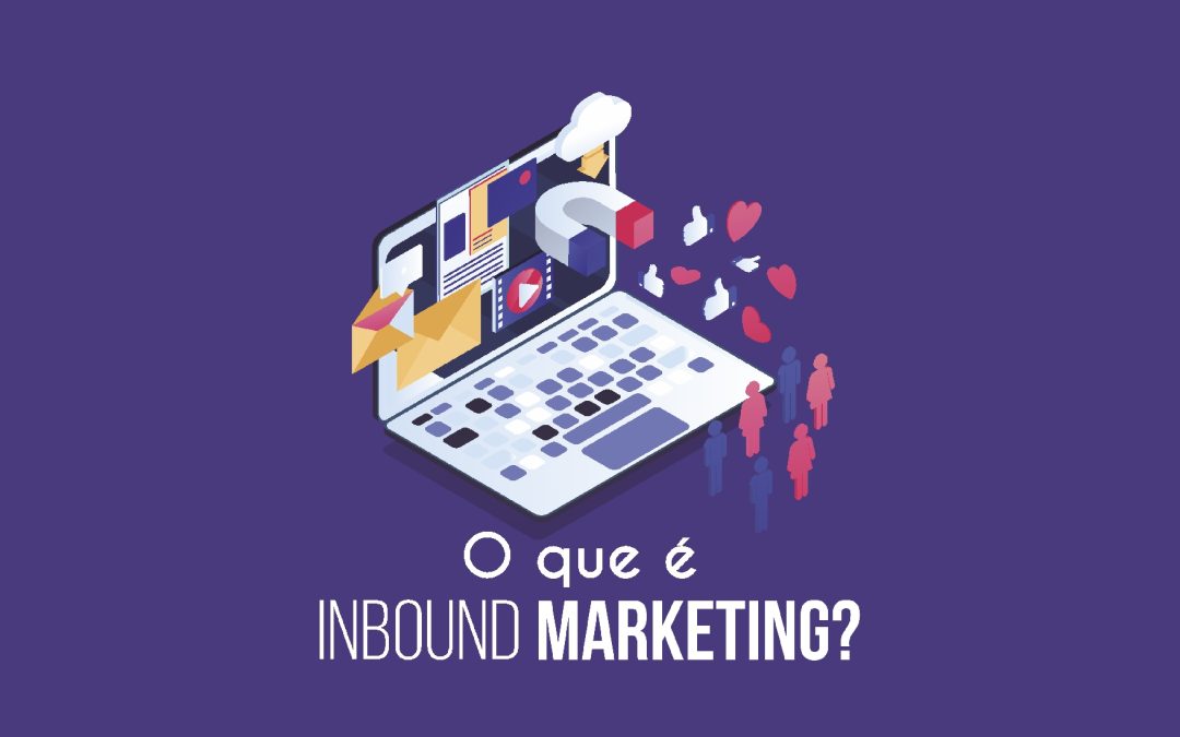 O que é Inbound Marketing ou Marketing de Atração?