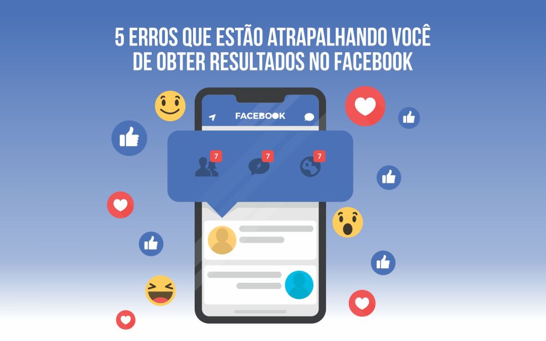 Resultados no Facebook – 5 Erros que estão atrapalhando você